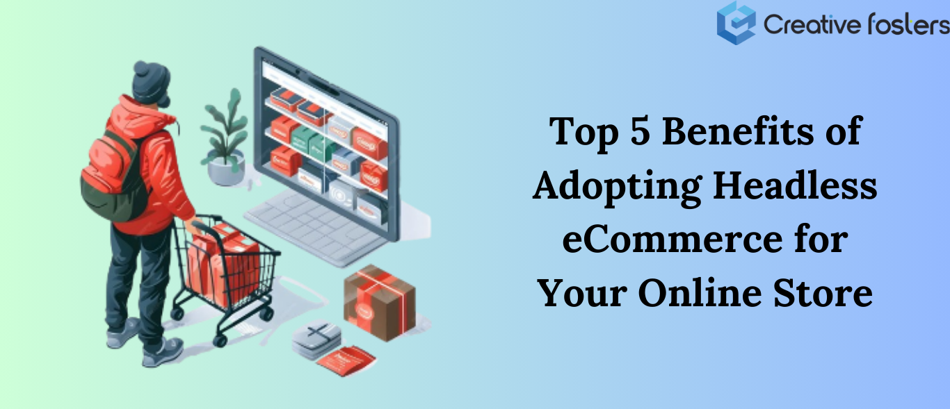 Top 5 Benefits of Adopting Headless eCommerce for Your Online Store