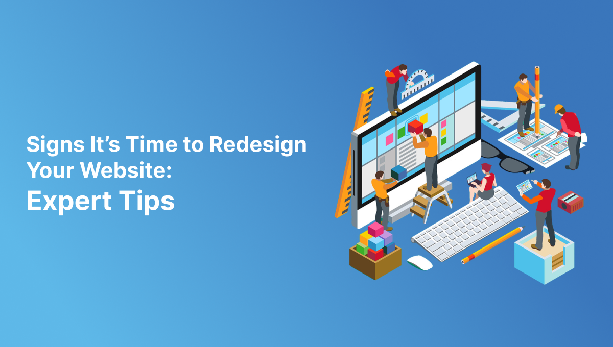 Signs It’s Time to Redesign Your Website: Expert Tips