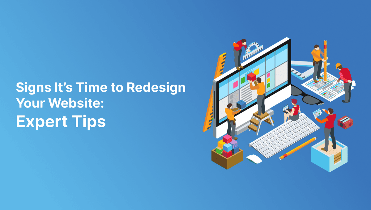 Signs It’s Time to Redesign Your Website: Expert Tips