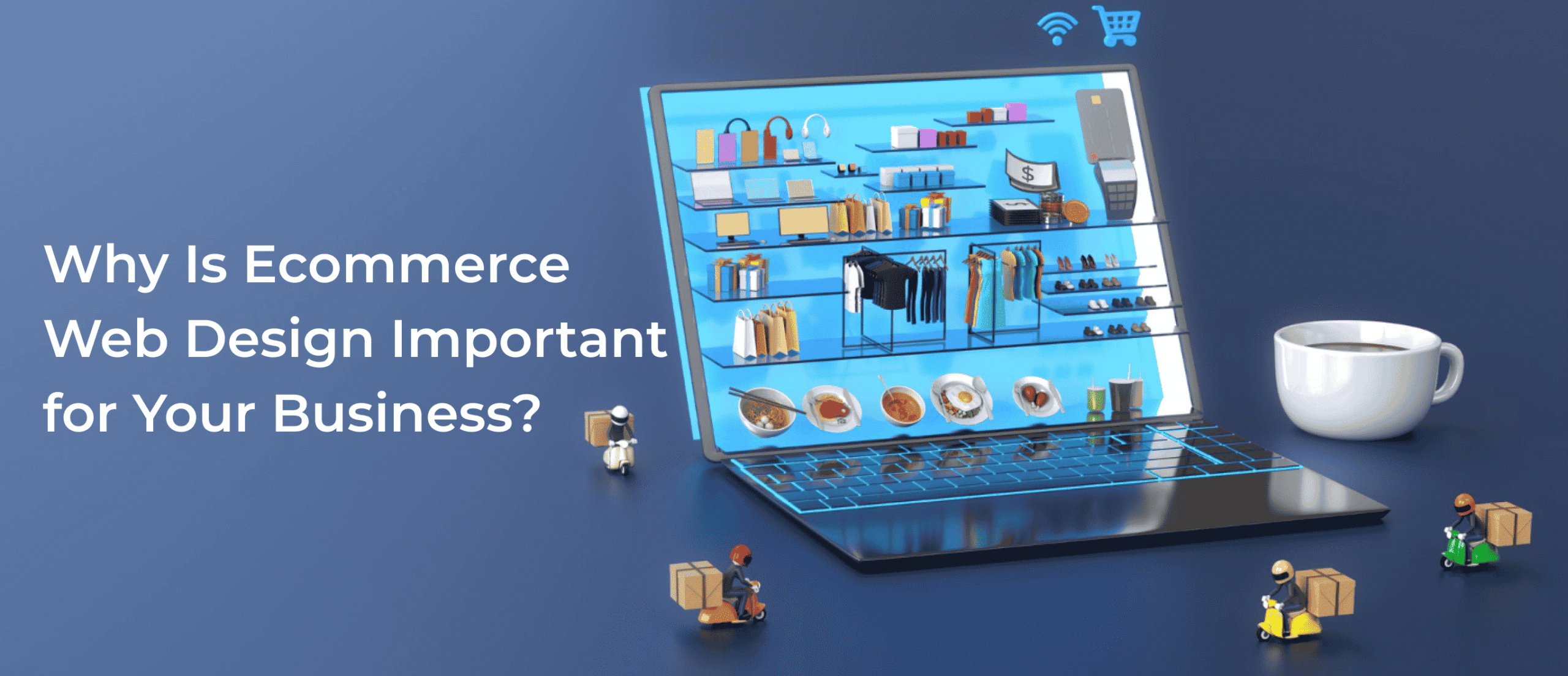 Why Is Ecommerce Web Design Important for Your Business?