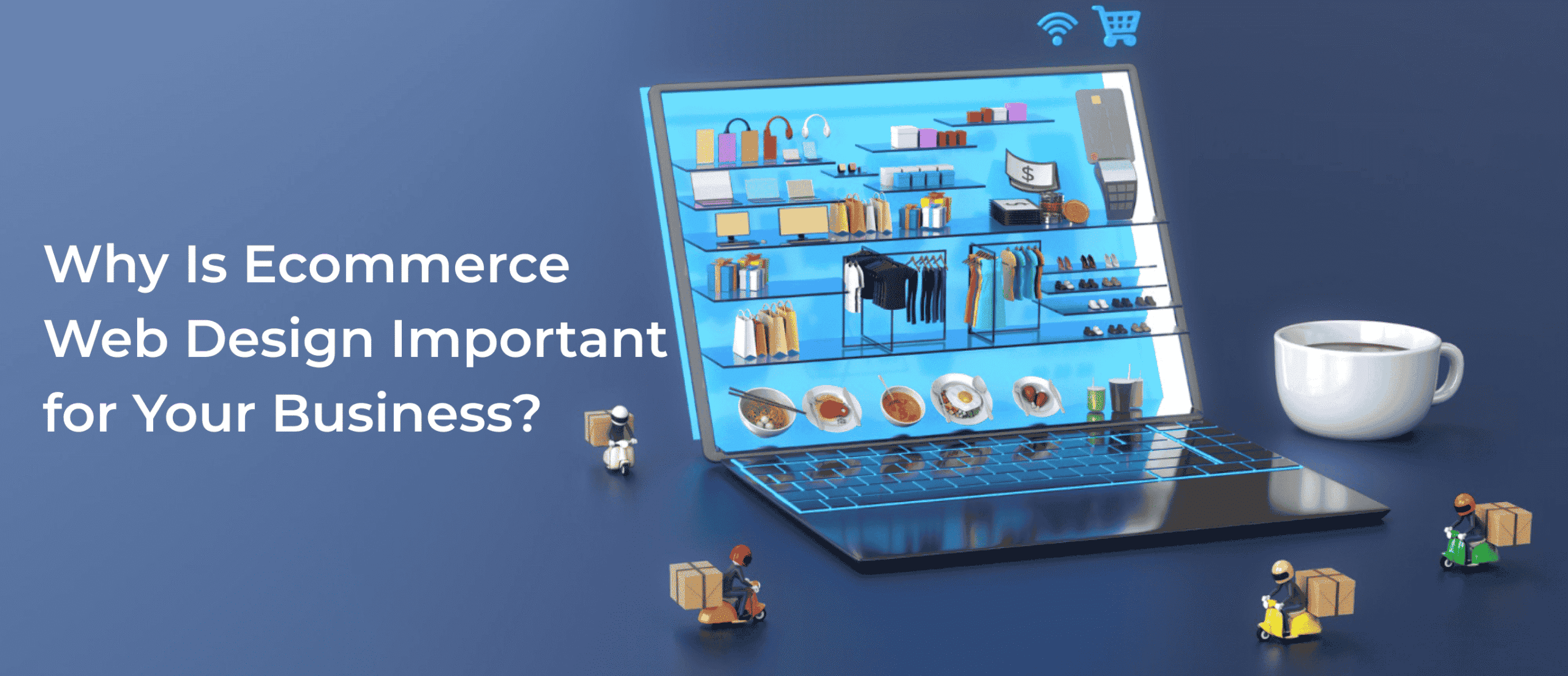 Why Is Ecommerce Web Design Important for Your Business?