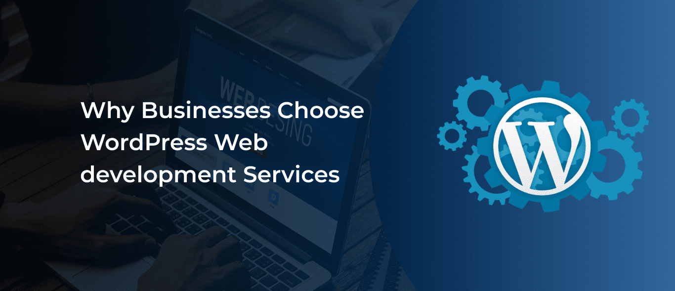 Why Businesses Choose WordPress Web Development Services