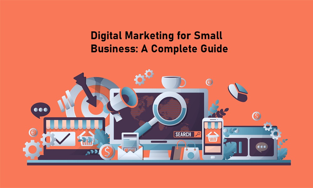 Digital Marketing for Small Business: A Complete Guide