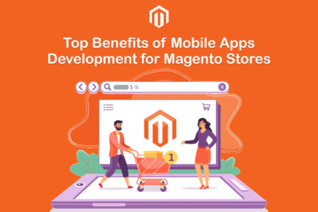 Top Benefits of Mobile Apps Development for Magento Stores