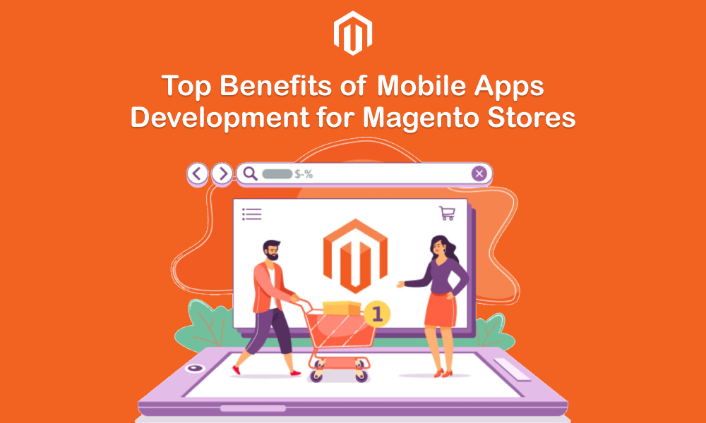 Top Benefits of Mobile Apps Development for Magento Stores