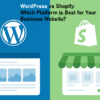 WordPress vs Shopify: Which Platform is Best for Your Business Website?
