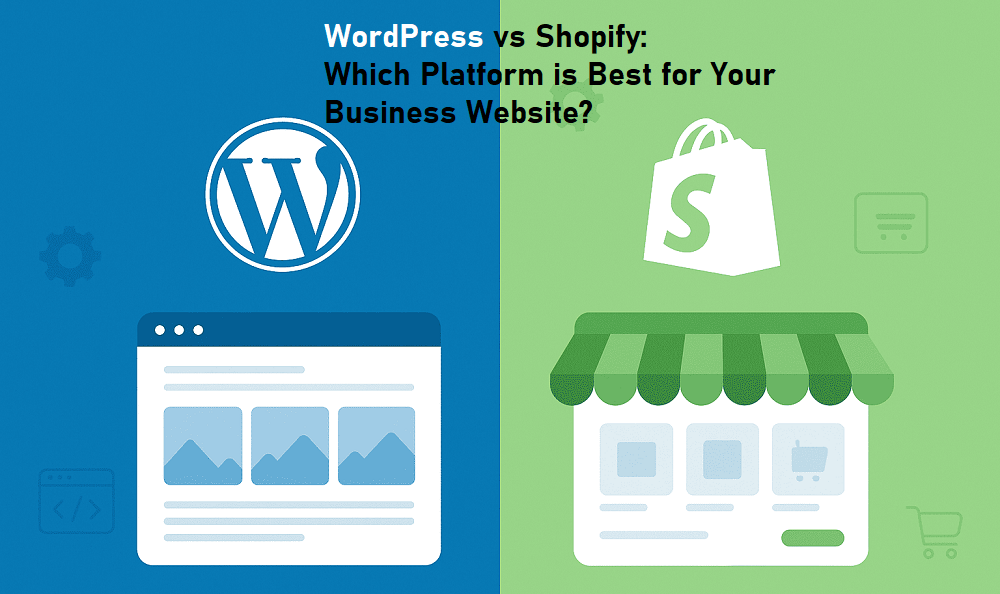WordPress vs Shopify: Which Platform is Best for Your Business Website?
