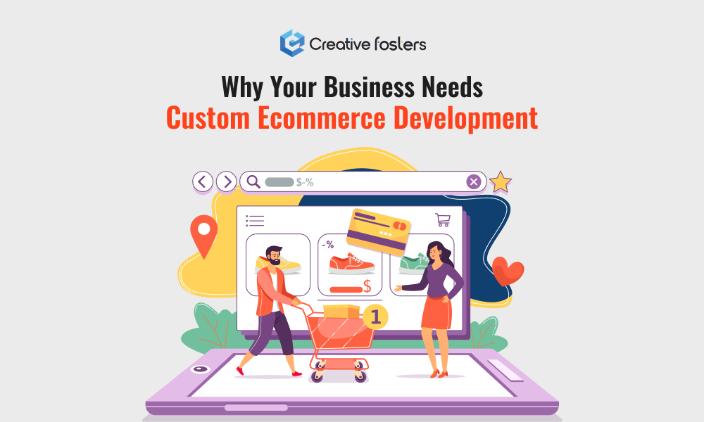 Why Your Business Needs Custom Ecommerce Development