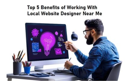 Top 5 Benefits of Working with a Local Website Designer Near Me
