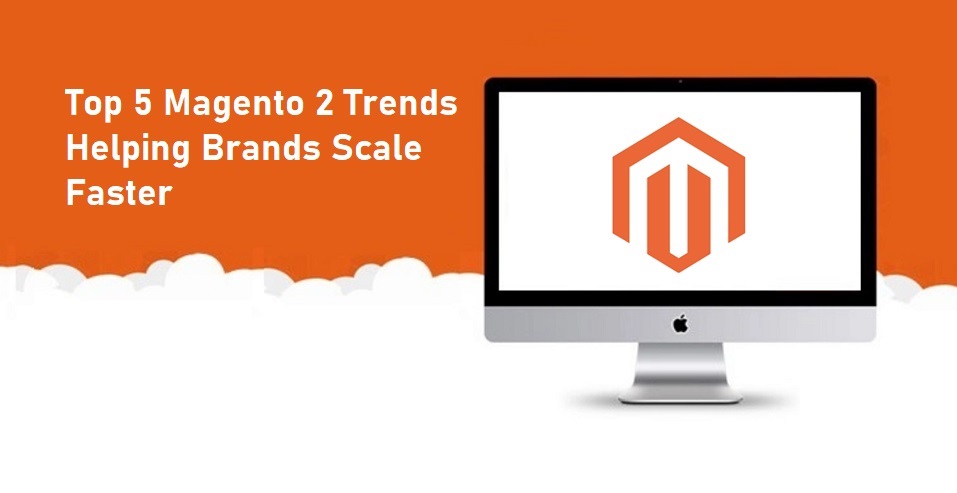 Top 5 Magento 2 Trends Helping Brands Scale Faster